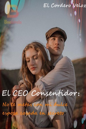 Portada de El CEO Consentidor: No te metas con mi dulce esposa casada en secreto