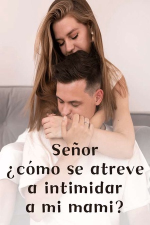 Señor, ¿cómo se atreve a intimidar a mi mami?