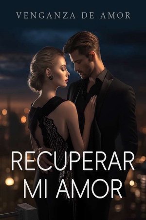 Venganza de amor: Recuperar mi amor
