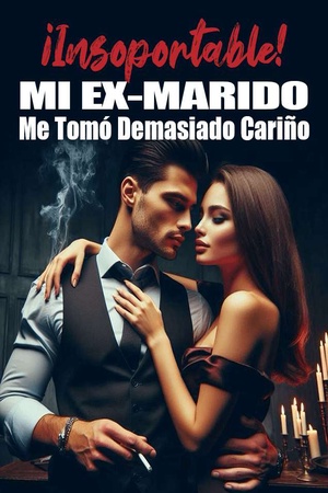 Portada de ¡Insoportable! Mi Ex-marido Me Tomó Demasiado Cariño