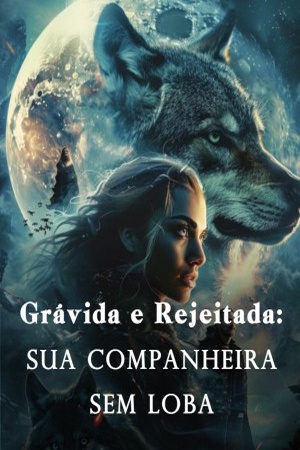 Grávida e Rejeitada: sua companheira sem loba