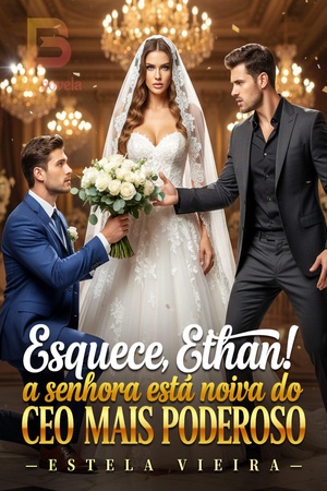 Esquece, Ethan! A Senhora Está Noiva do CEO Mais Poderoso