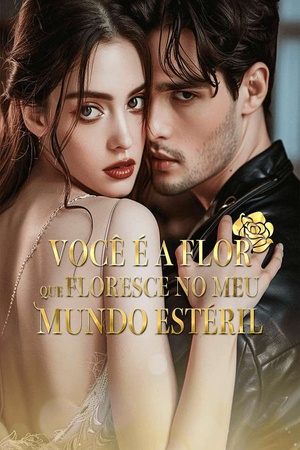 Você É A Flor Que Floresce No Meu Mundo Estéril