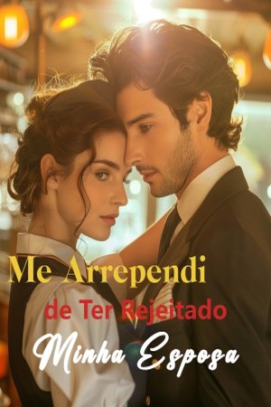 Me Arrependi de Ter Rejeitado Minha Esposa