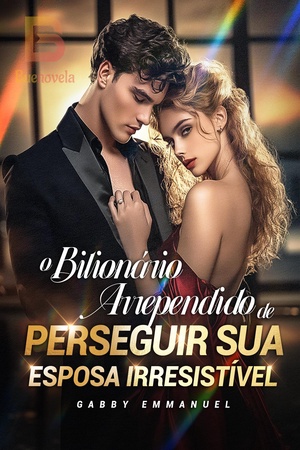 O Bilionário Arrependido de Perseguir Sua Esposa Irresistível