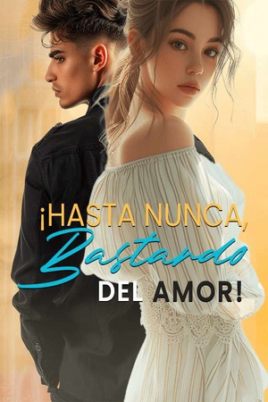 ¡Hasta Nunca, Bastardo del Amor!