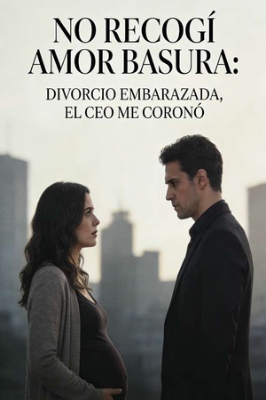 No recogí amor basura: divorcio embarazada, el CEO me coronó