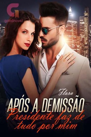 Capa de Após a Demissão Presidente faz de tudo por mim by Flora