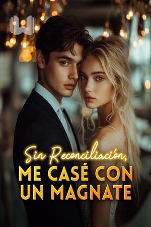 Sin Reconciliación, me Casé con un Magnate